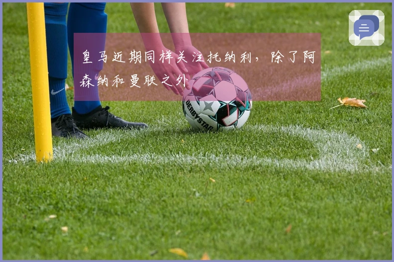 皇马近期同样关注托纳利，除了阿森纳和曼联之外