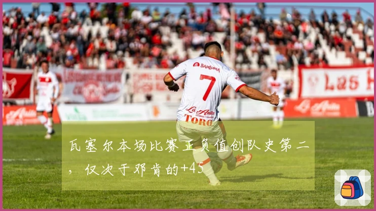 瓦塞尔本场比赛正负值创队史第二，仅次于邓肯的+45