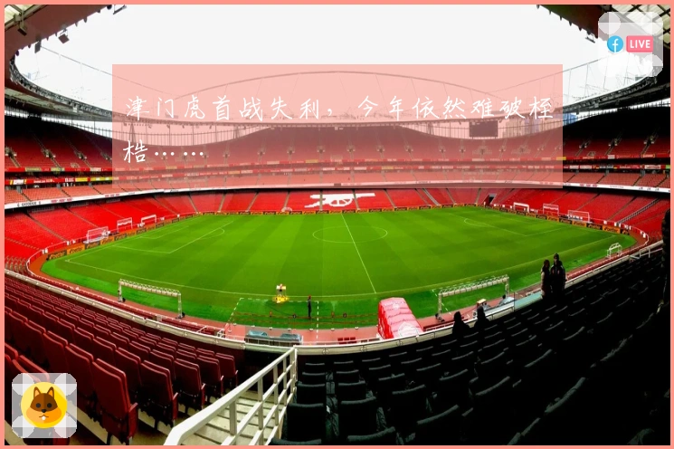 津门虎首战失利，今年依然难破桎梏……