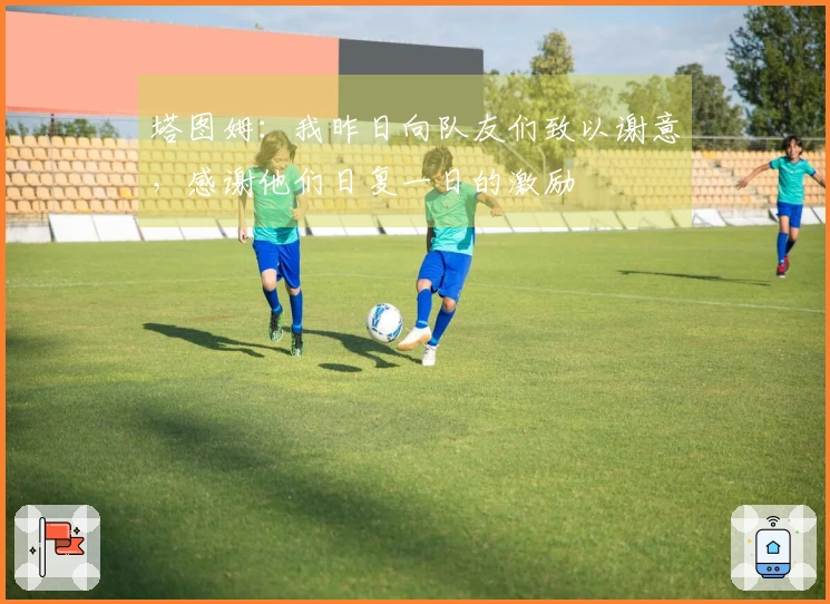 塔图姆：我昨日向队友们致以谢意，感谢他们日复一日的激励