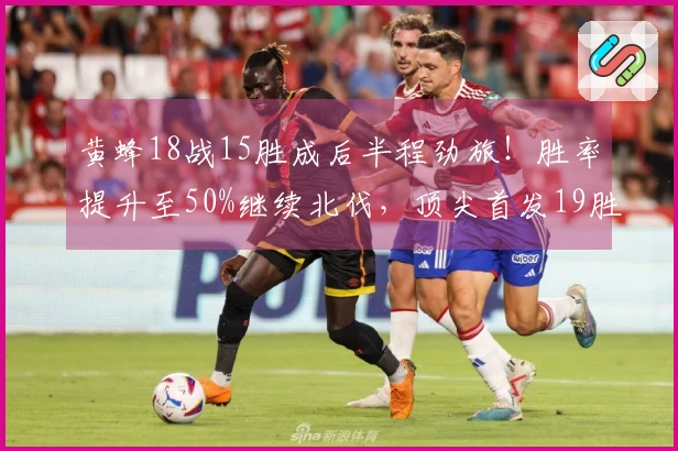 黄蜂18战15胜成后半程劲旅！胜率提升至50%继续北伐，顶尖首发19胜2负
